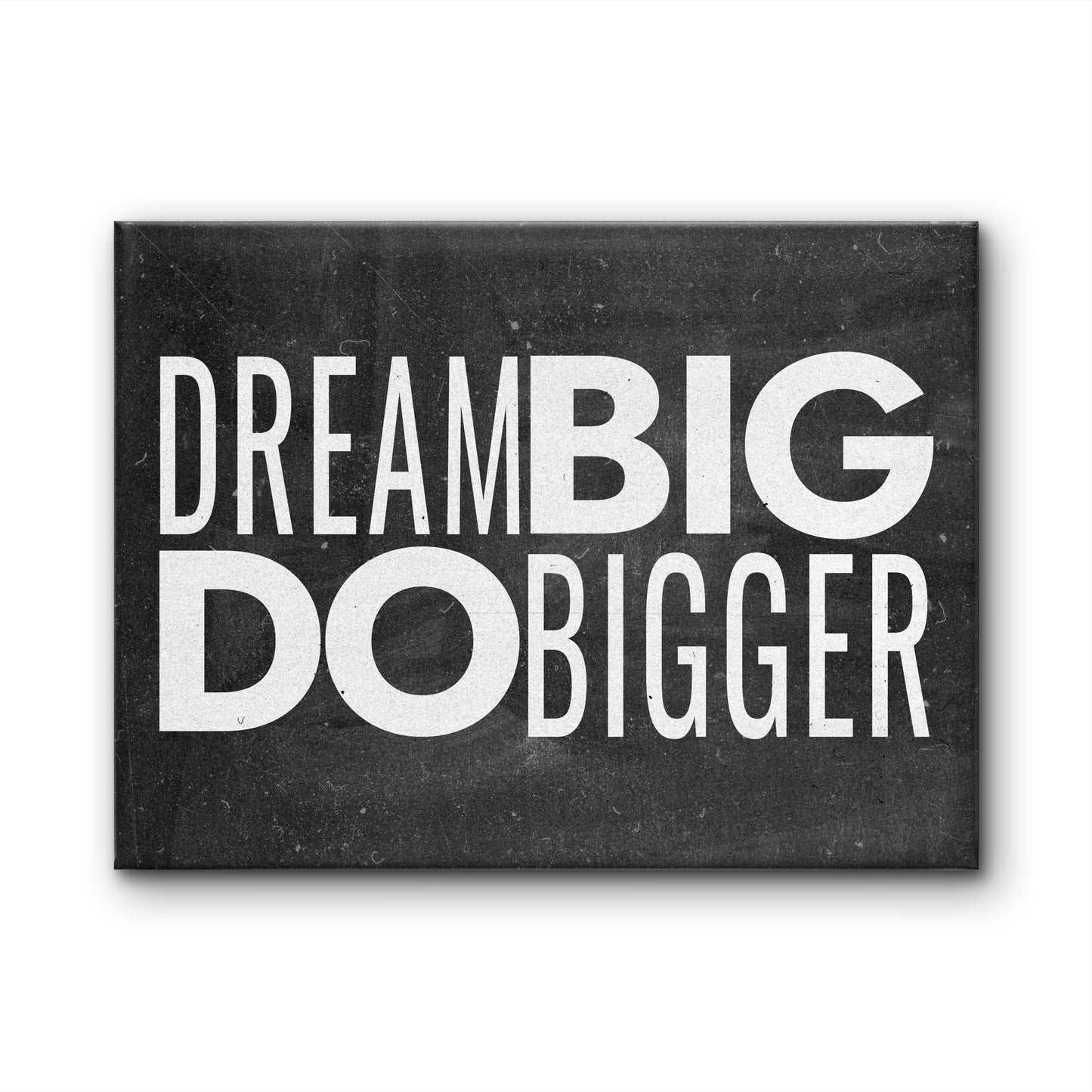 DREAM BIG DO BIGGER