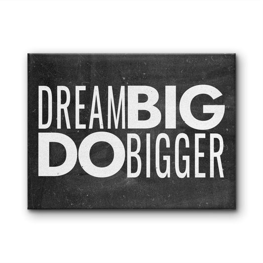 DREAM BIG DO BIGGER